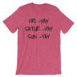 Load image into Gallery viewer, FRI YAY SATUR YAY SUN YAY Unisex Cotton Tee (6 colors) - The Sweetest Tee