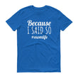 Load image into Gallery viewer, BECAUSE I SAID SO Ladies Tee (10 colors) - The Sweetest Tee