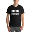 Load image into Gallery viewer, COFFEE BECAUSE MURDER... Unisex Tee (14 colors) - The Sweetest Tee