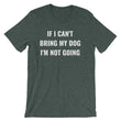 Load image into Gallery viewer, IF I CAN'T BRING MY DOG... Unisex Tee (8 colors) - The Sweetest Tee