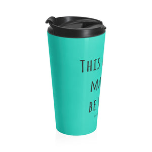 THIS MAY OR MAY NOT BE... Teal Stainless Steel Travel Mug - The Sweetest Tee