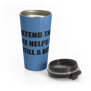 I PRETEND COFFEE HELPS... Stainless Steel Travel Mug - The Sweetest Tee
