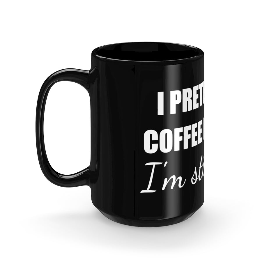 I PRETEND COFFEE HELPS... Black Mug 15oz - The Sweetest Tee