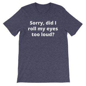 SORRY DID I ROLL MY EYES... Unisex Tee (8 colors) - The Sweetest Tee