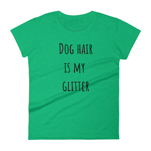 DOG HAIR IS MY GLITTER Ladies Tee (8 colors) - The Sweetest Tee