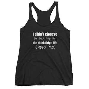 I DIDN'T CHOOSE THE THICK THIGH LIFE... Women's Tank Top (8 colors) - The Sweetest Tee
