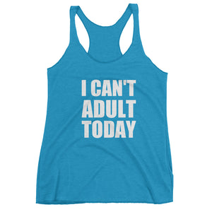 I CAN'T ADULT TODAY Women's Racerback Tank (10 colors) - The Sweetest Tee