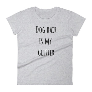 DOG HAIR IS MY GLITTER Ladies Tee (8 colors) - The Sweetest Tee