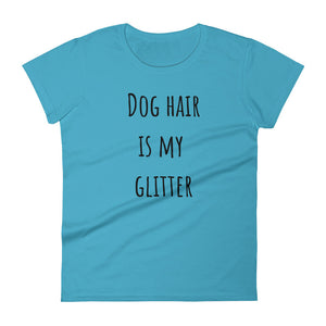 DOG HAIR IS MY GLITTER Ladies Tee (8 colors) - The Sweetest Tee