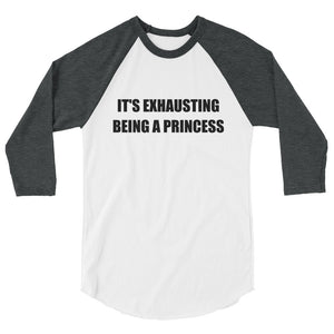 IT'S EXHAUSTING BEING A PRINCESS 3/4 Sleeve Tee (8 colors) - The Sweetest Tee