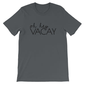 OH HEY VACAY Unisex Tee (10 colors) - The Sweetest Tee