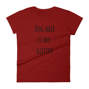 DOG HAIR IS MY GLITTER Ladies Tee (8 colors) - The Sweetest Tee