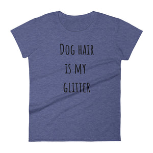 DOG HAIR IS MY GLITTER Ladies Tee (8 colors) - The Sweetest Tee