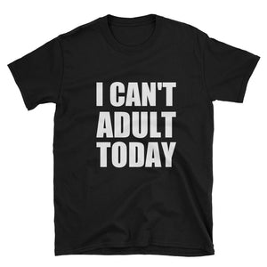 I CAN'T ADULT TODAY Cotton T-Shirt (2 colors) - The Sweetest Tee