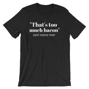 THAT'S TOO MUCH BACON... Unisex Tee (8 colors) - The Sweetest Tee