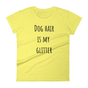 DOG HAIR IS MY GLITTER Ladies Tee (8 colors) - The Sweetest Tee