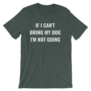 IF I CAN'T BRING MY DOG... Unisex Tee (8 colors) - The Sweetest Tee