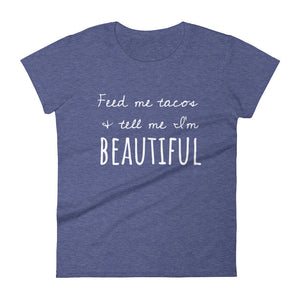 FEED ME TACOS & TELL ME I'M BEAUTIFUL Jersey Tee (8 colors) - The Sweetest Tee