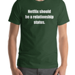Load image into Gallery viewer, NETFLIX SHOULD BE... Unisex Tee (10 colors) - The Sweetest Tee
